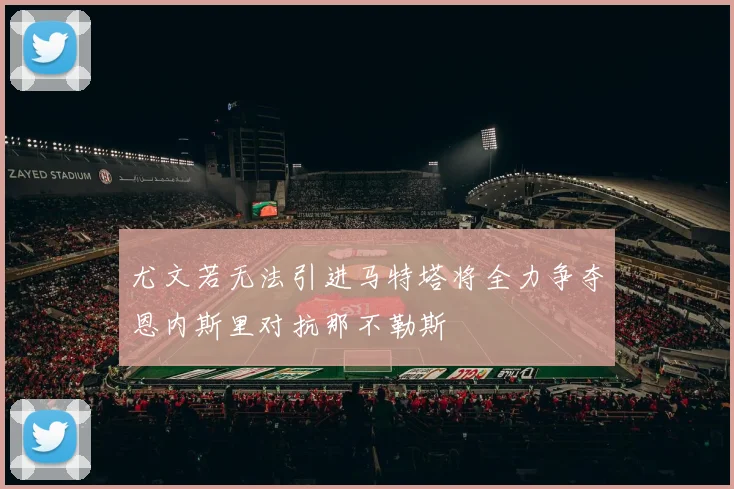 尤文若无法引进马特塔将全力争夺恩内斯里对抗那不勒斯