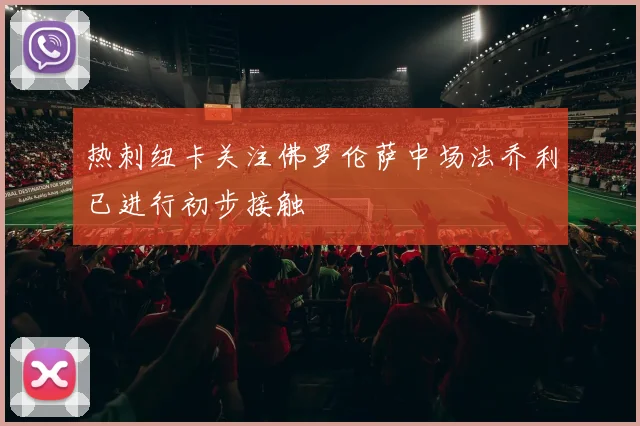 热刺纽卡关注佛罗伦萨中场法乔利已进行初步接触