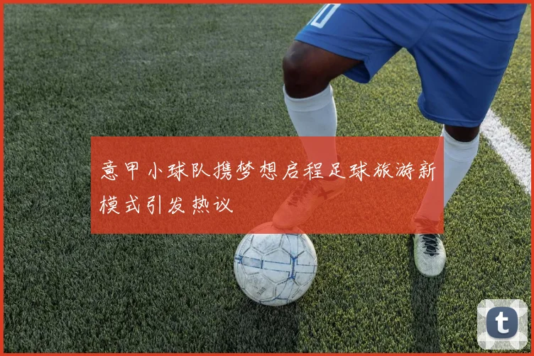 意甲小球队携梦想启程足球旅游新模式引发热议